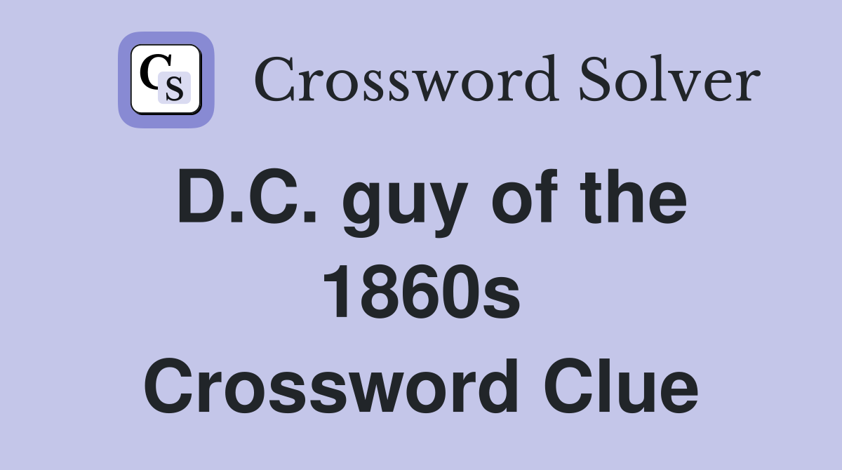 D.C. guy of the 1860s Crossword Clue