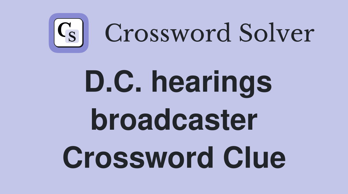 D.C. hearings broadcaster Crossword Clue
