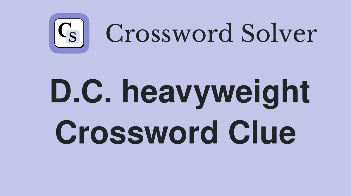 D.C. heavyweight Crossword Clue