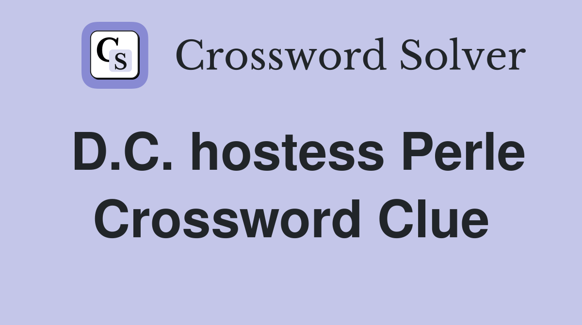 D.C. hostess Perle Crossword Clue