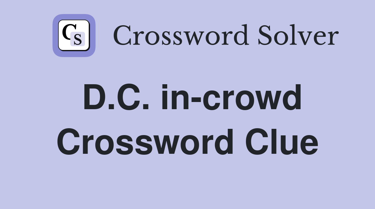 D.C. in-crowd Crossword Clue