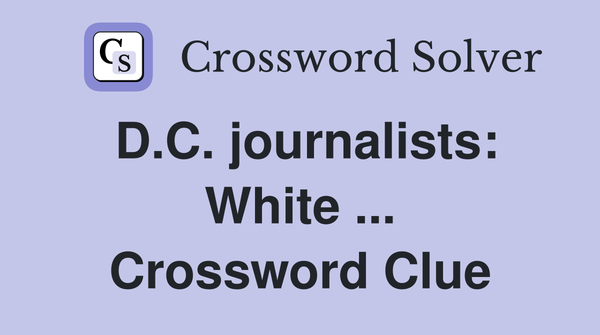 D.C. journalists: White ... Crossword Clue