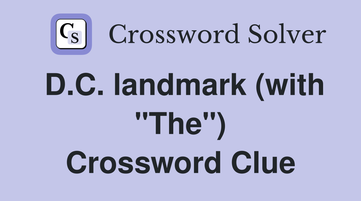D.C. landmark (with "The") Crossword Clue