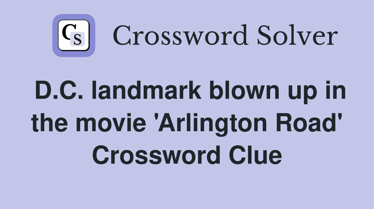 D.C. landmark blown up in the movie 'Arlington Road' Crossword Clue