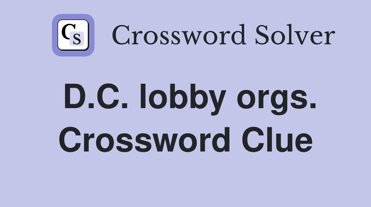 D.C. lobby orgs. Crossword Clue