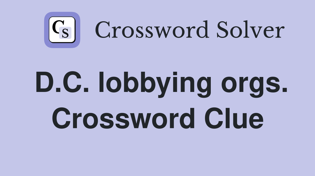 D.C. lobbying orgs. Crossword Clue