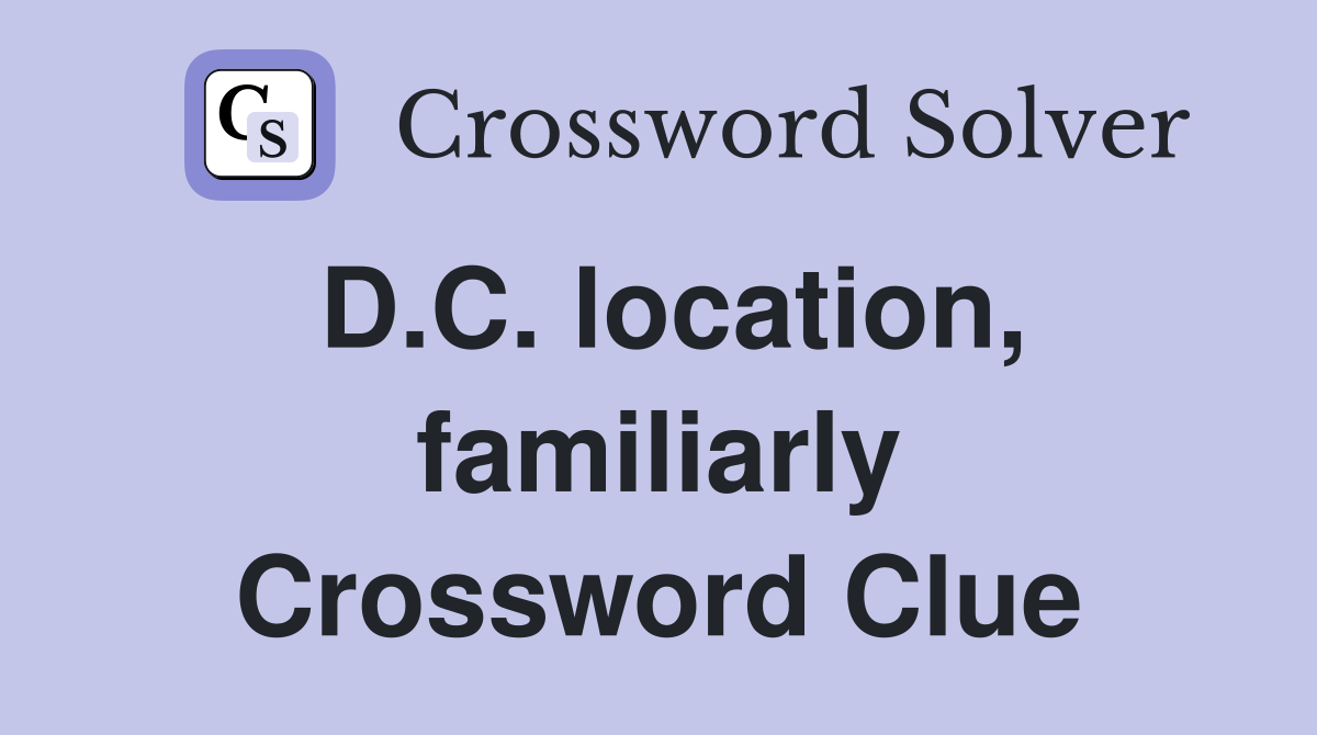 D.C. location, familiarly Crossword Clue