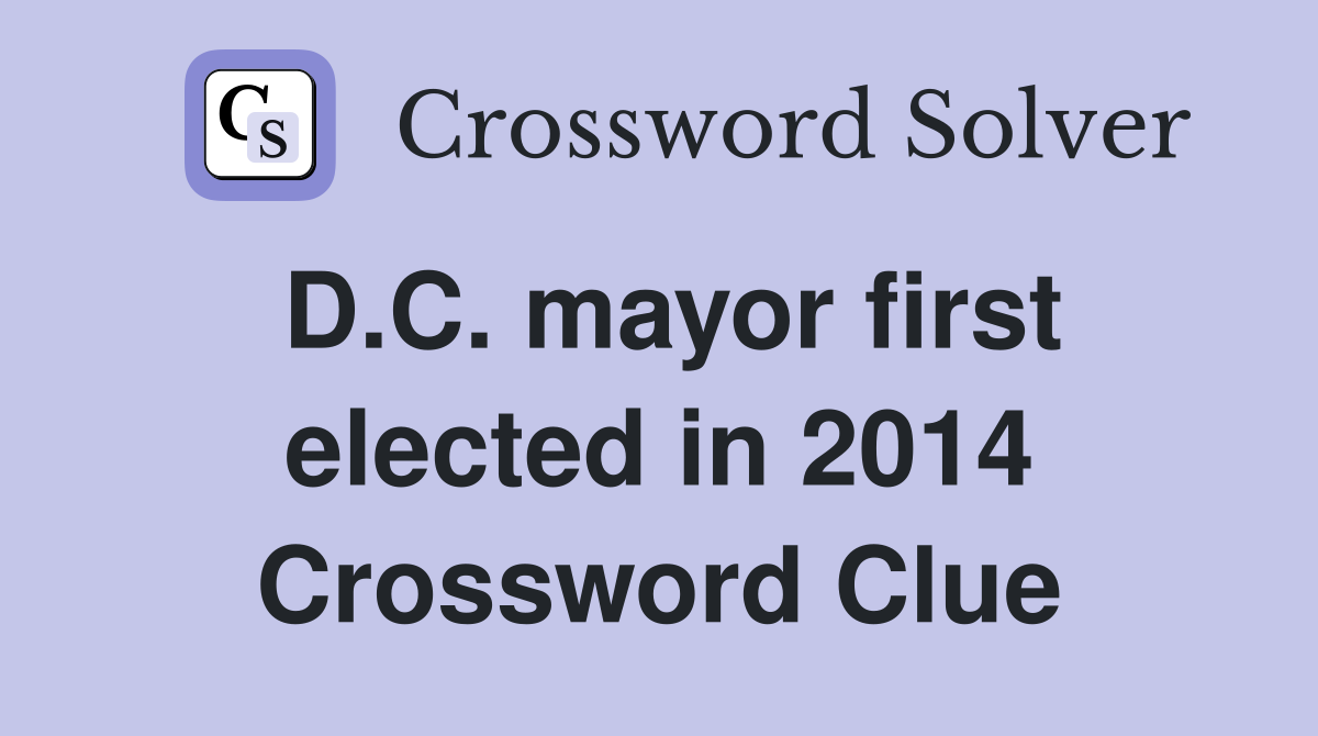 D.C. mayor first elected in 2014 Crossword Clue