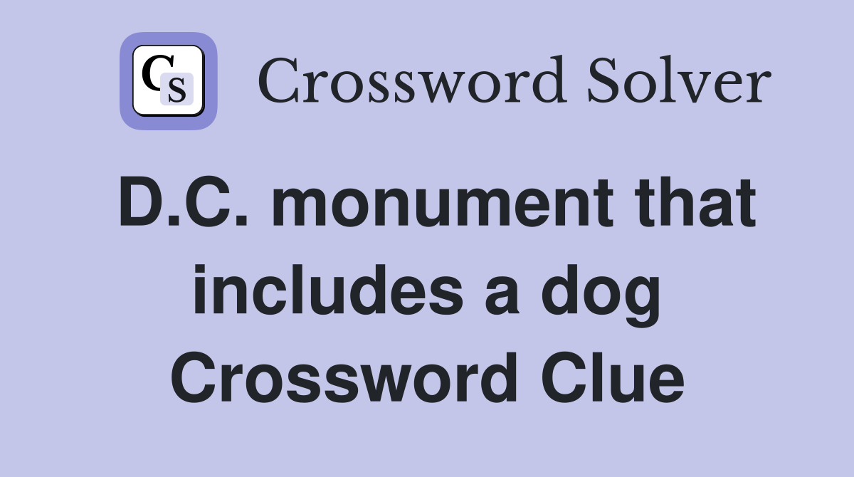 D.C. monument that includes a dog Crossword Clue