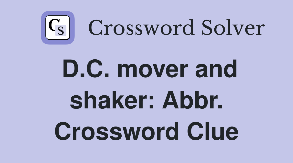 D.C. mover and shaker: Abbr. Crossword Clue
