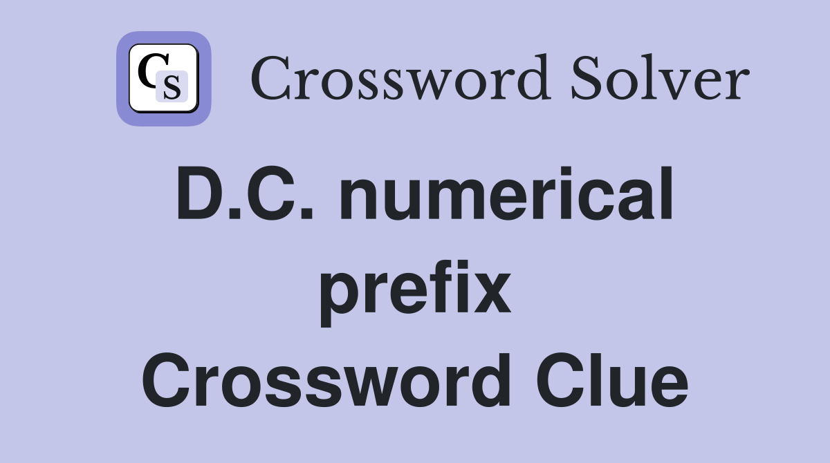 D.C. numerical prefix Crossword Clue