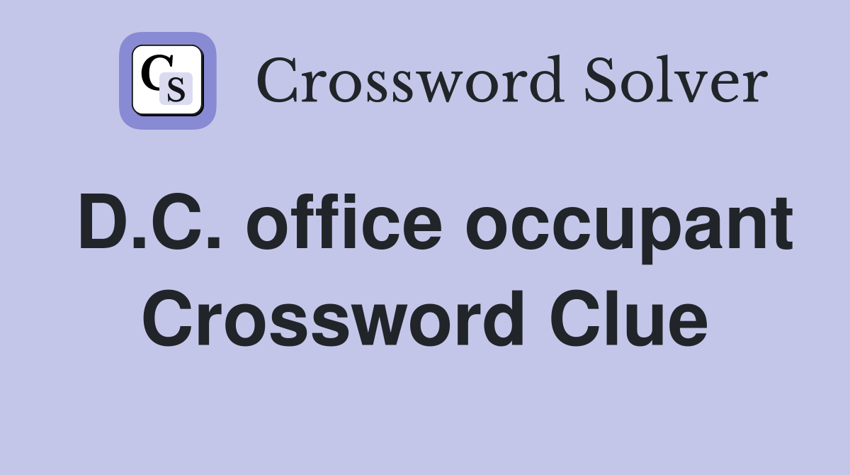 D.C. office occupant Crossword Clue
