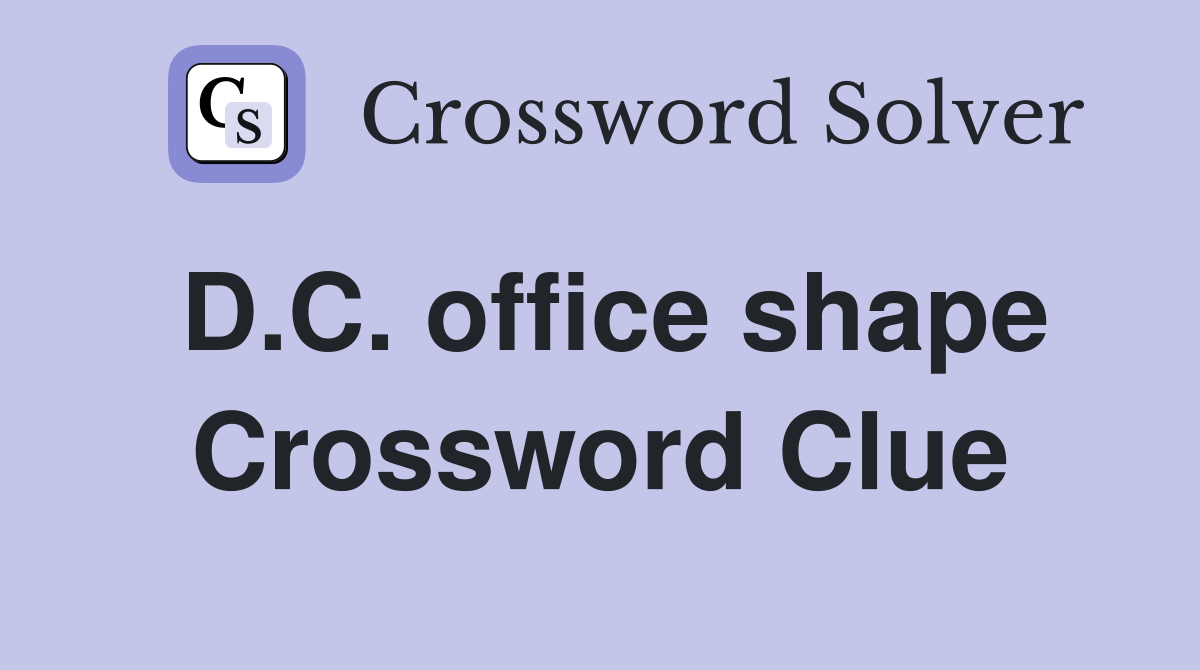 D.C. office shape Crossword Clue