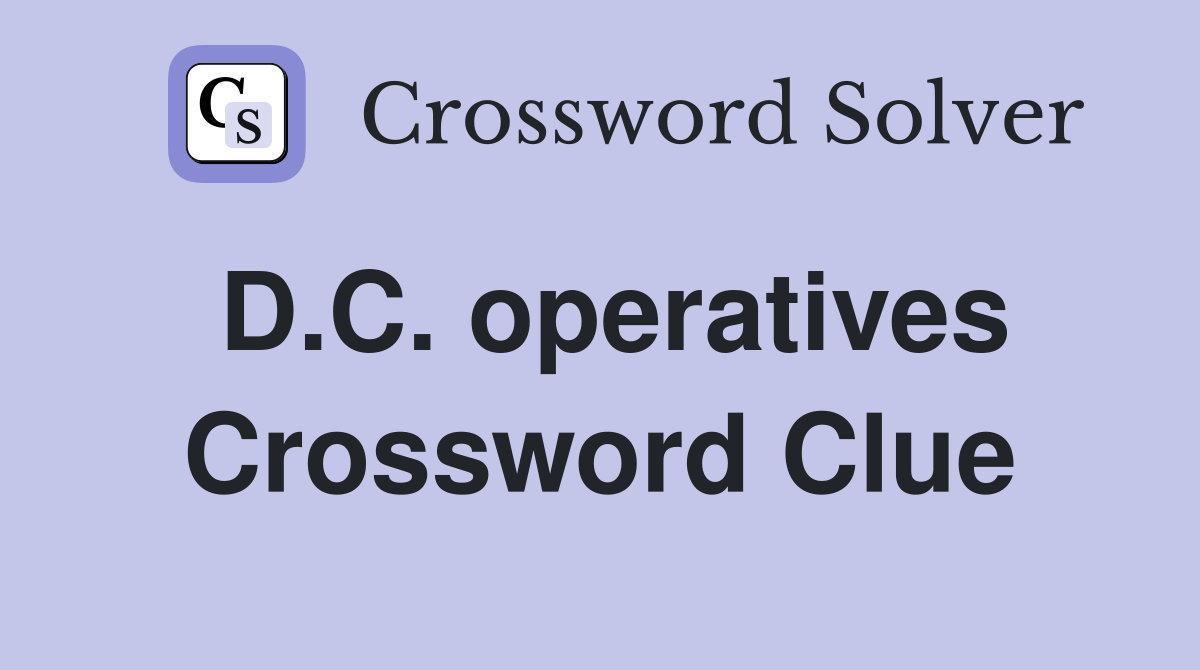 D.C. operatives Crossword Clue