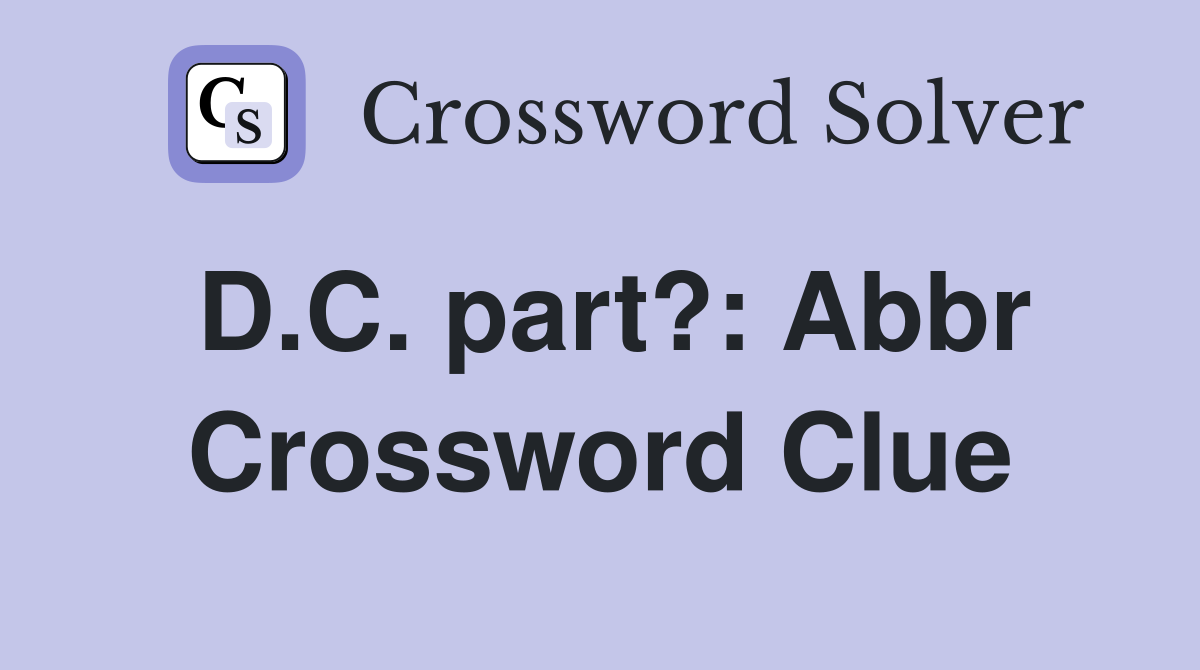 D.C. part?: Abbr Crossword Clue