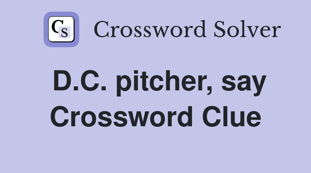 D.C. pitcher, say Crossword Clue