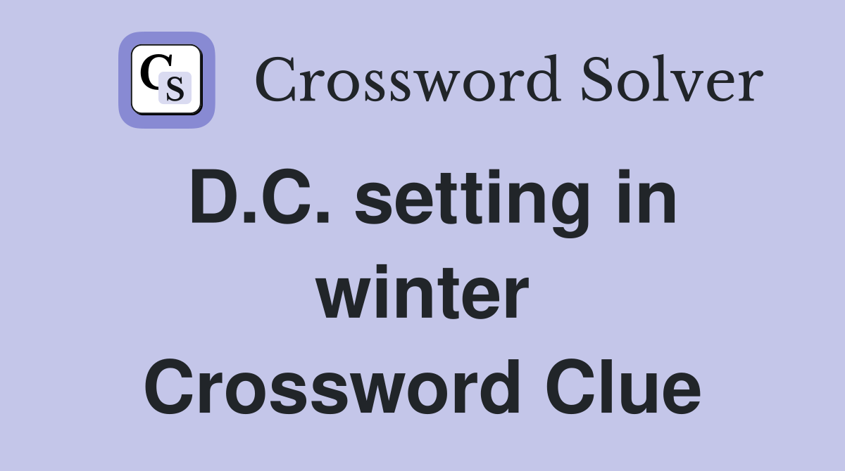 D.C. setting in winter Crossword Clue