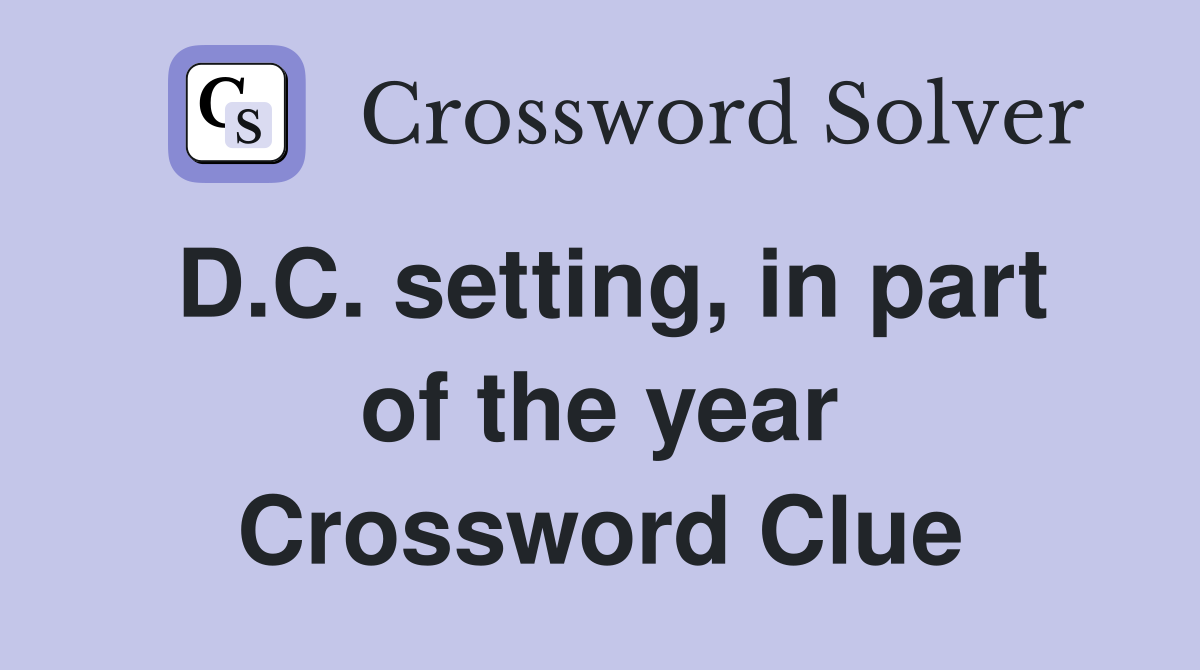 D.C. setting, in part of the year Crossword Clue