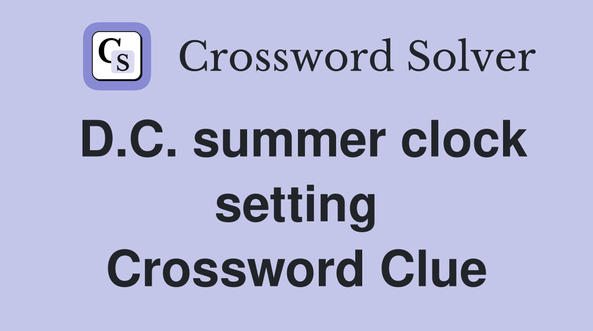 D.C. summer clock setting Crossword Clue