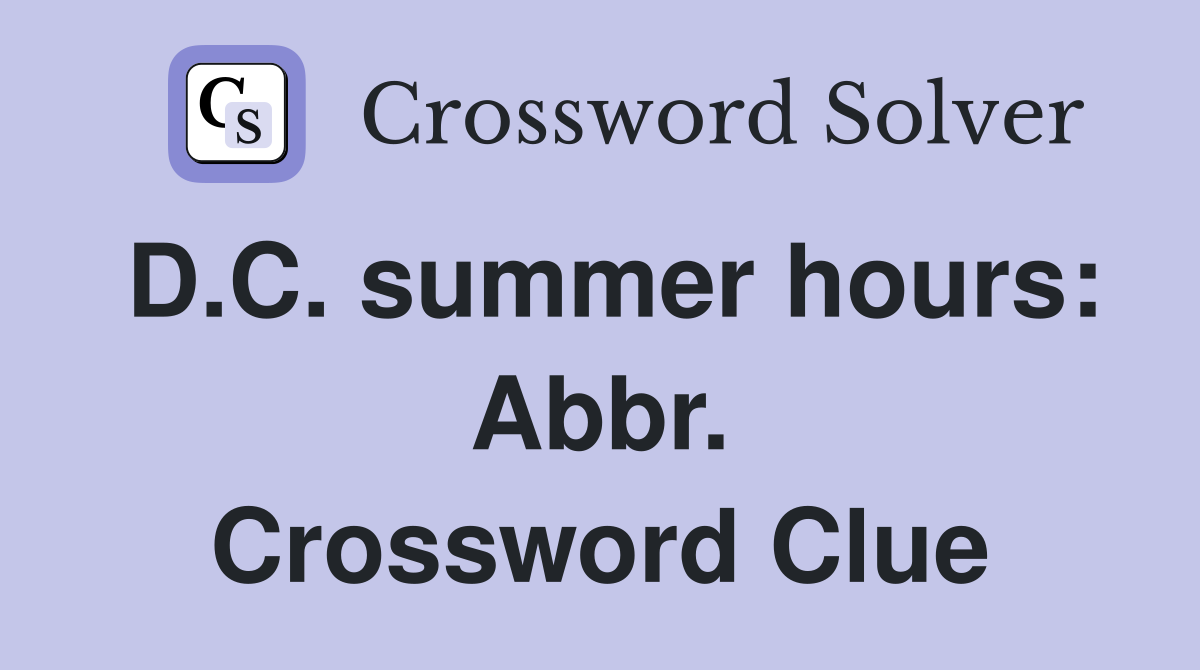 D.C. summer hours: Abbr. Crossword Clue