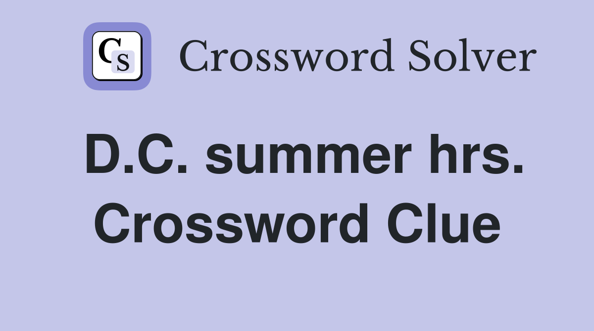 D.C. summer hrs. Crossword Clue