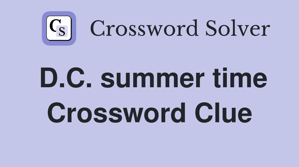 D.C. summer time Crossword Clue
