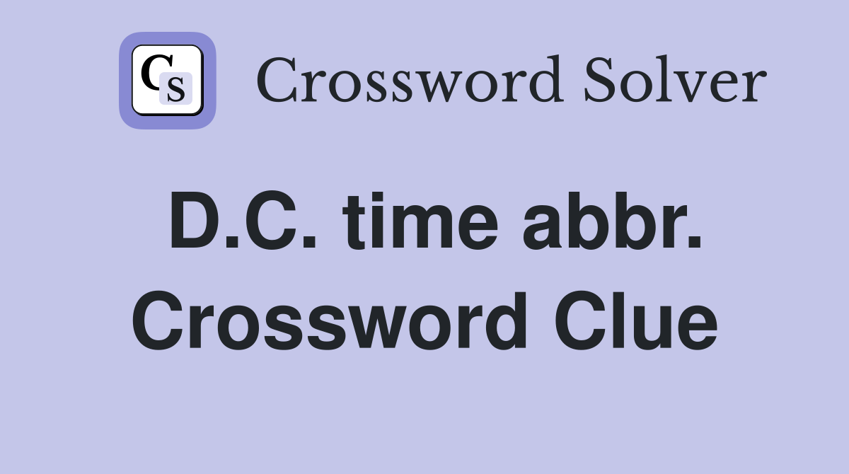 D.C. time abbr. Crossword Clue