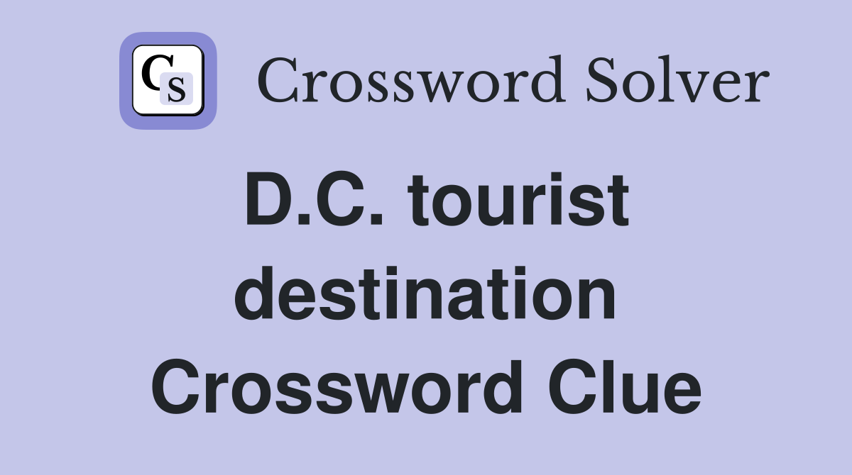 D.C. tourist destination Crossword Clue