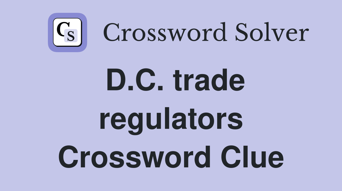 D.C. trade regulators Crossword Clue