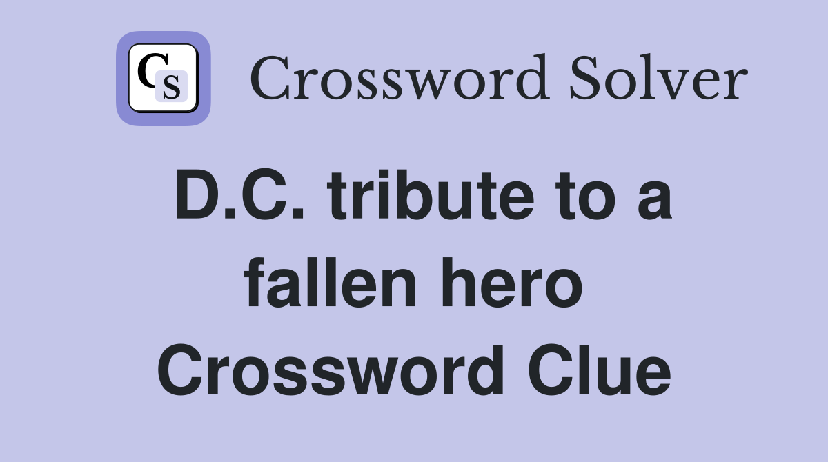 D.C. tribute to a fallen hero Crossword Clue