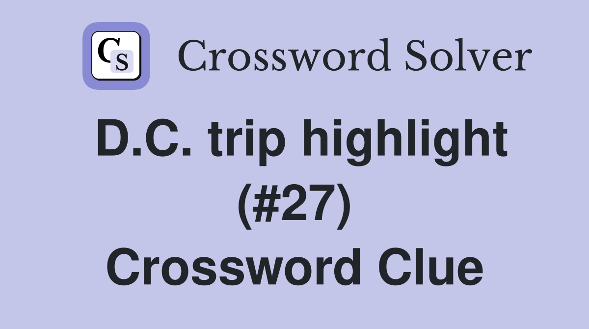 D.C. trip highlight (#27) Crossword Clue