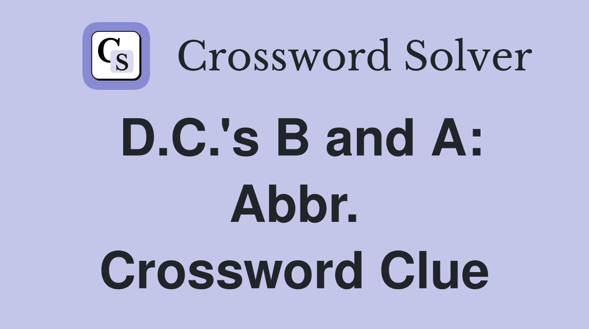 D.C.'s B and A: Abbr. Crossword Clue