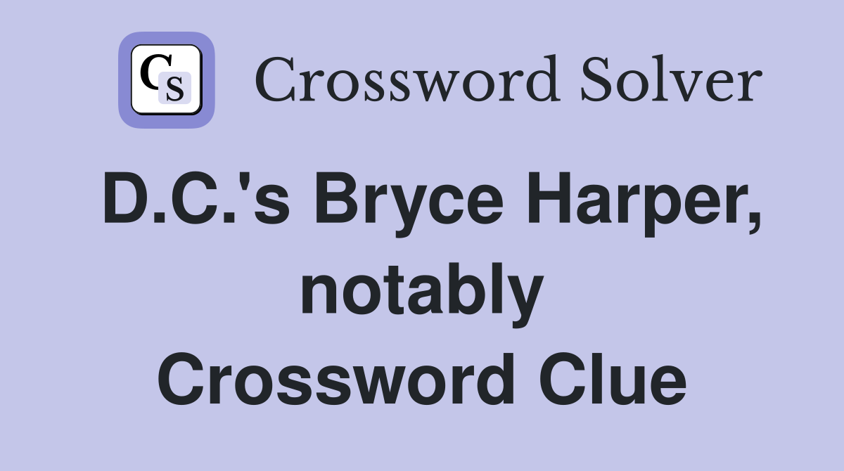 D.C.'s Bryce Harper, notably Crossword Clue