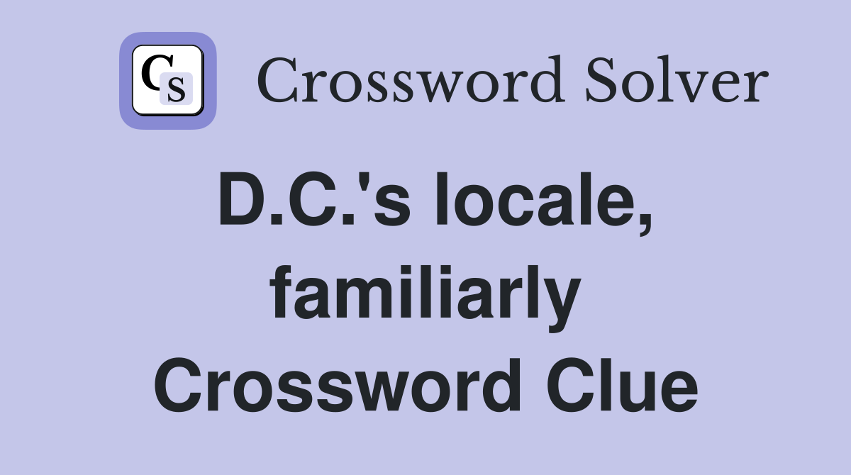 D.C.'s locale, familiarly Crossword Clue