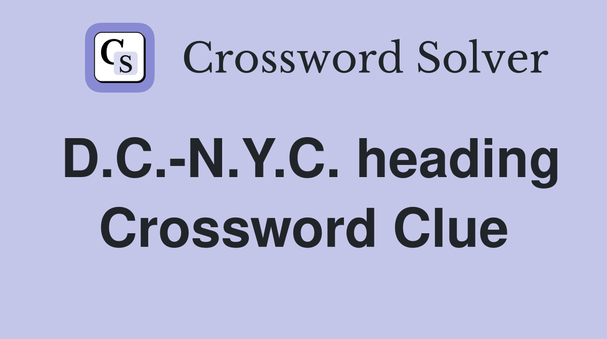 D.C.-N.Y.C. heading Crossword Clue
