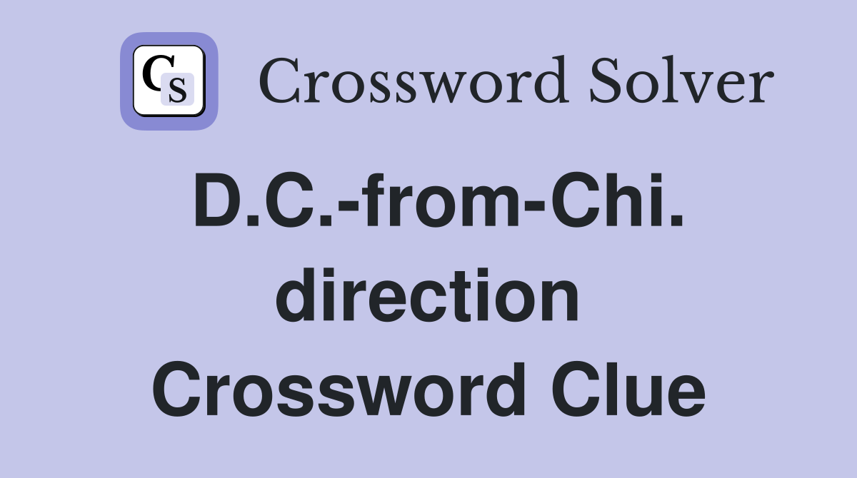 D.C.-from-Chi. direction Crossword Clue