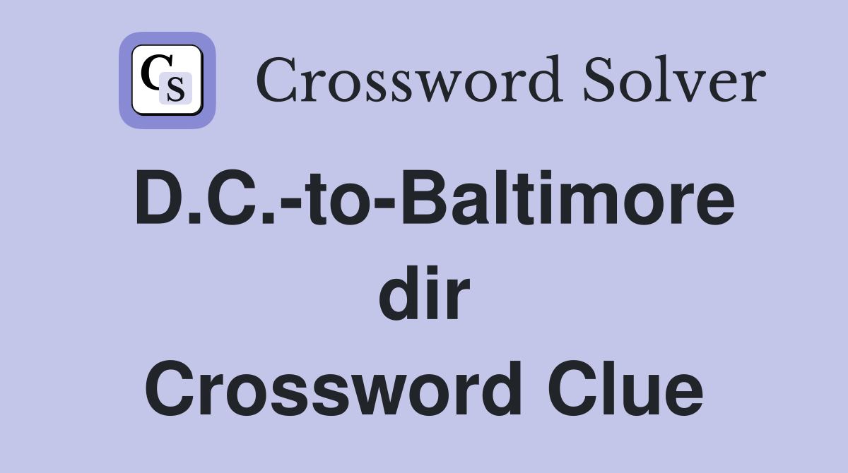 D.C.-to-Baltimore dir Crossword Clue