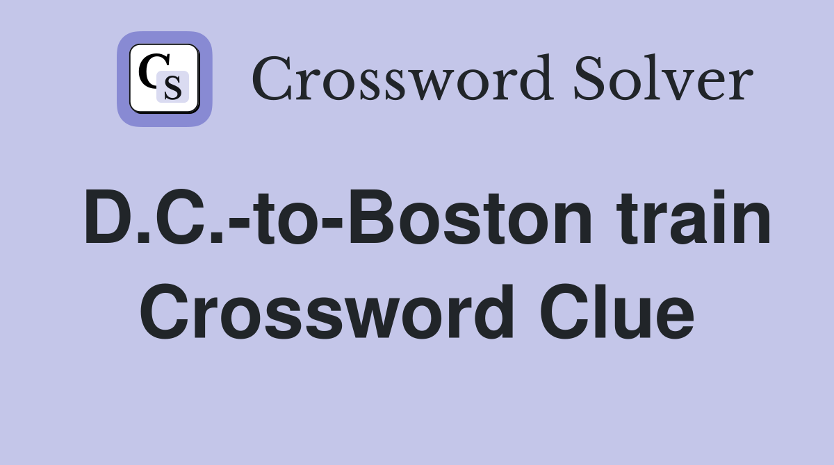 D.C.-to-Boston train Crossword Clue