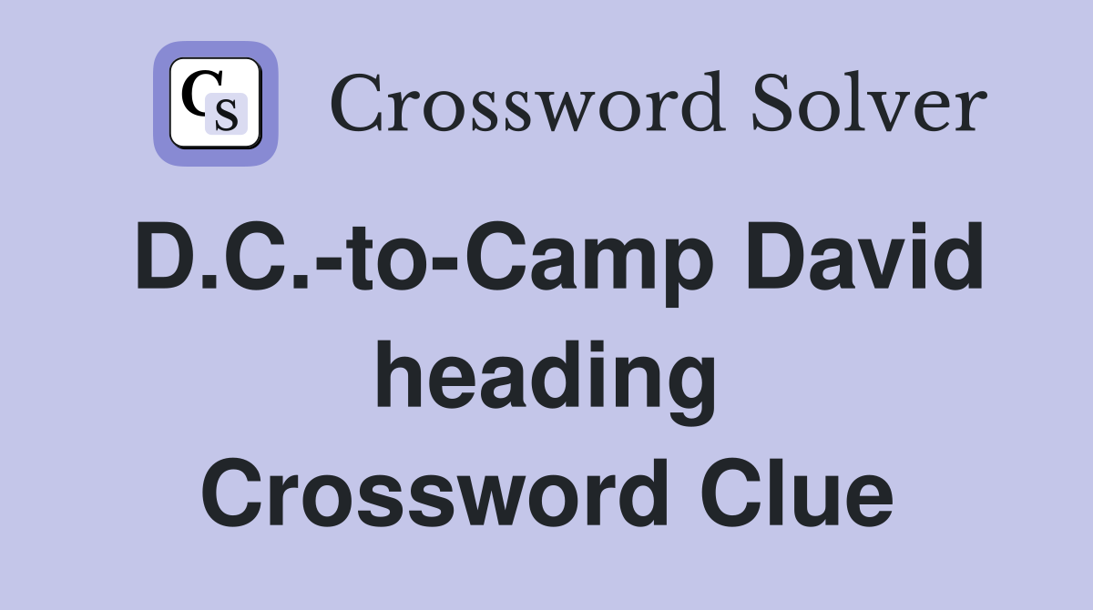 D.C.-to-Camp David heading Crossword Clue