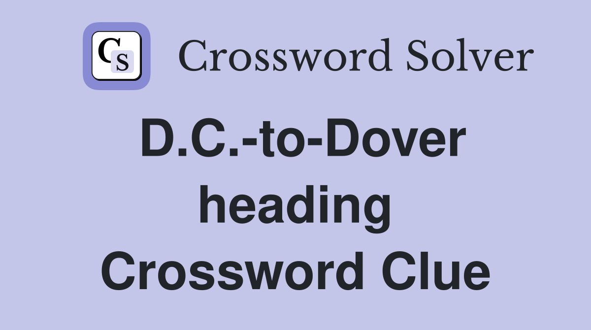 D.C.-to-Dover heading Crossword Clue