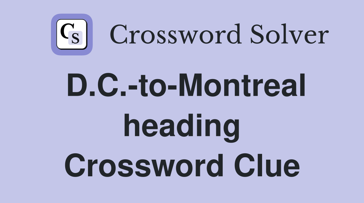 D.C.-to-Montreal heading Crossword Clue