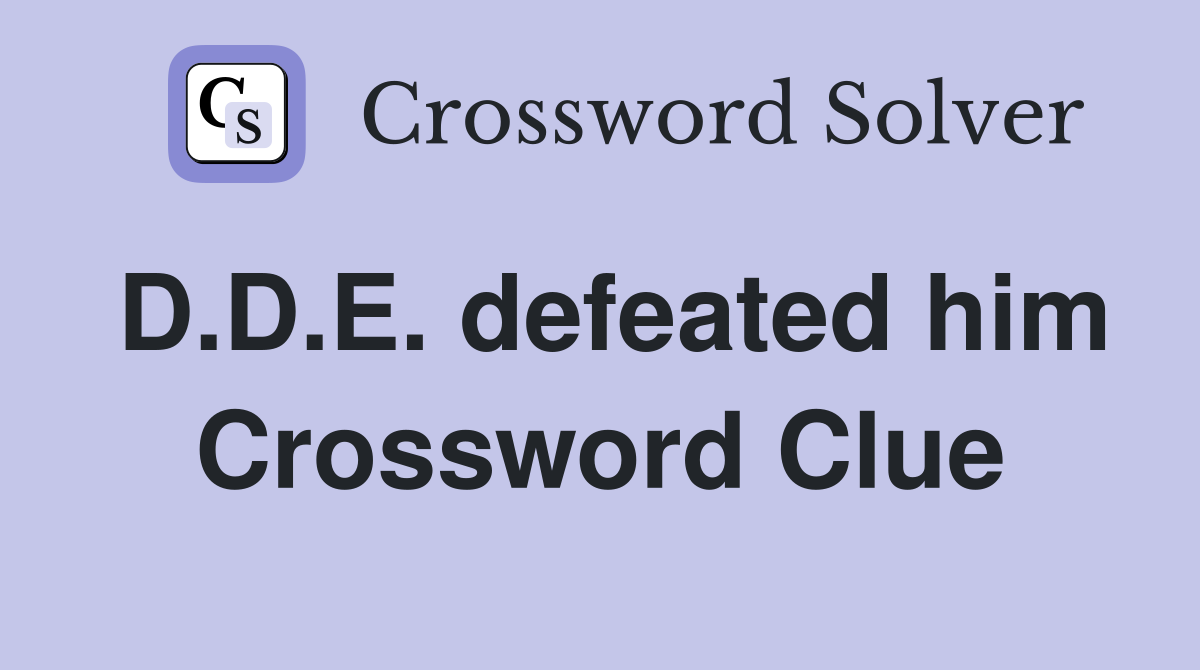 D.D.E. defeated him Crossword Clue