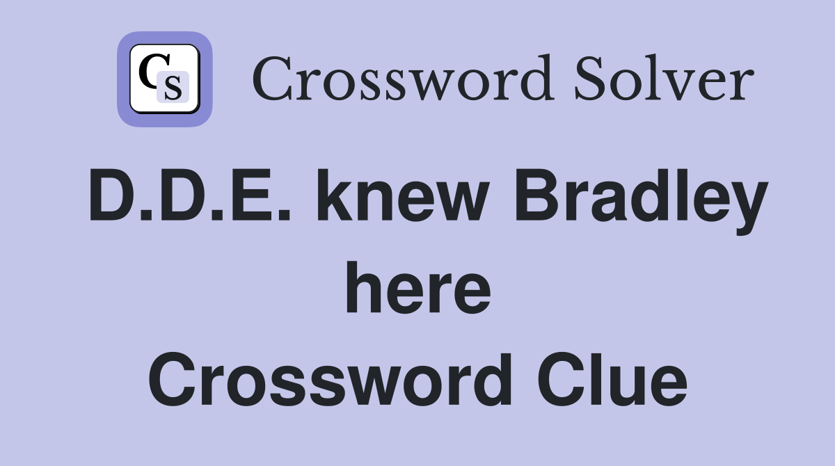 D.D.E. knew Bradley here Crossword Clue