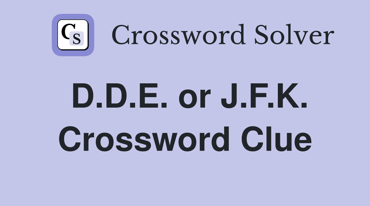 D.D.E. or J.F.K. Crossword Clue