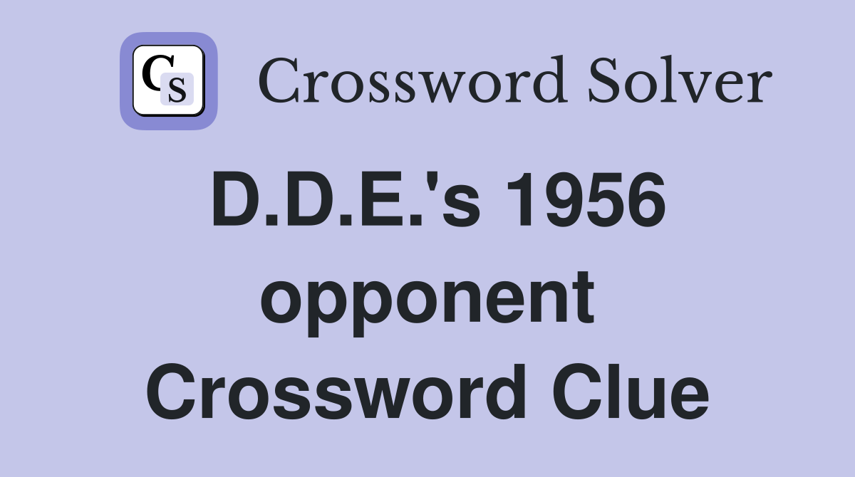 D.D.E.'s 1956 opponent Crossword Clue