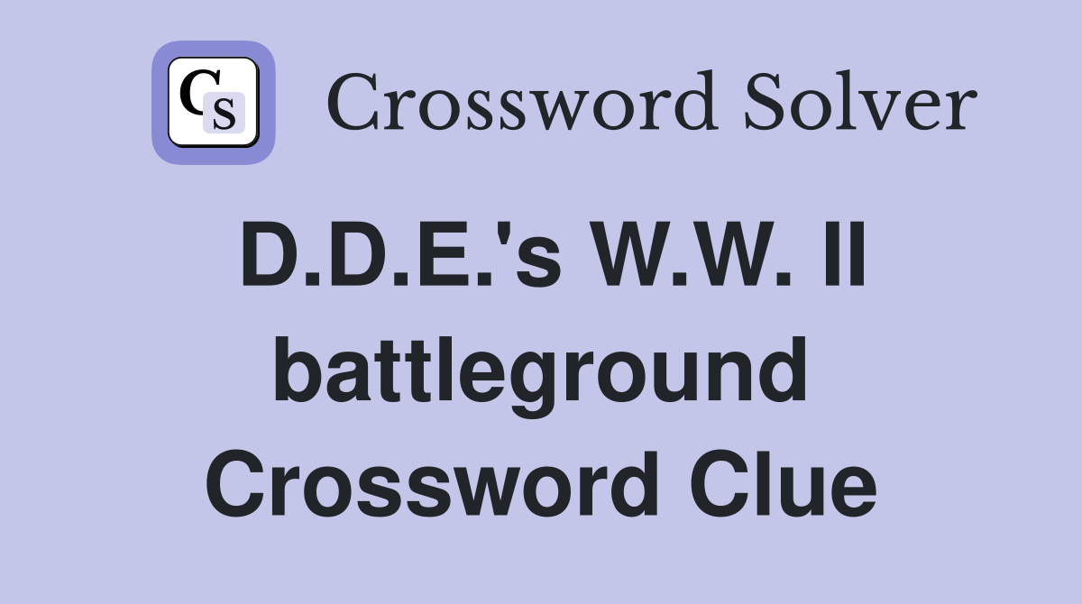 D.D.E.'s W.W. II battleground Crossword Clue