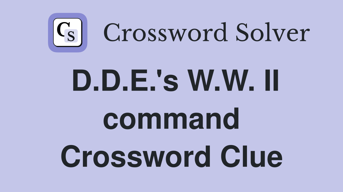 D.D.E.'s W.W. II command Crossword Clue