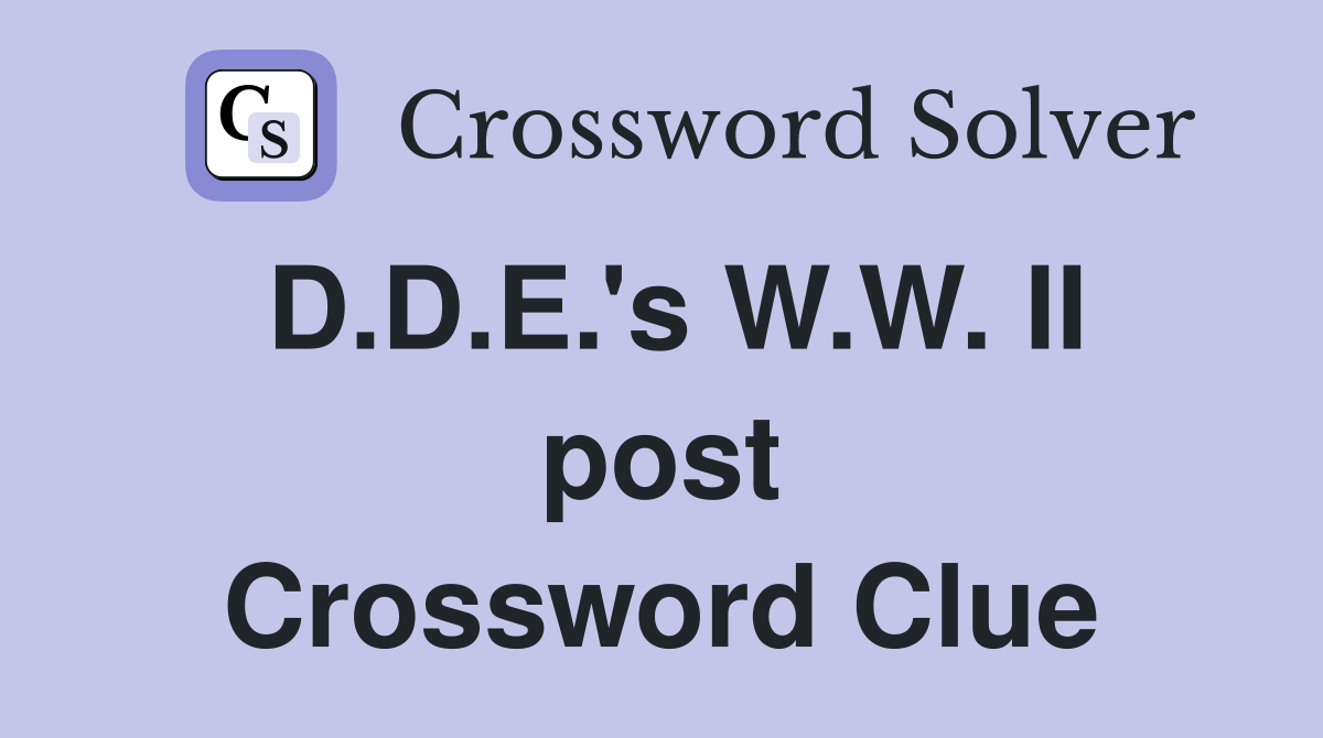 D.D.E.'s W.W. II post Crossword Clue