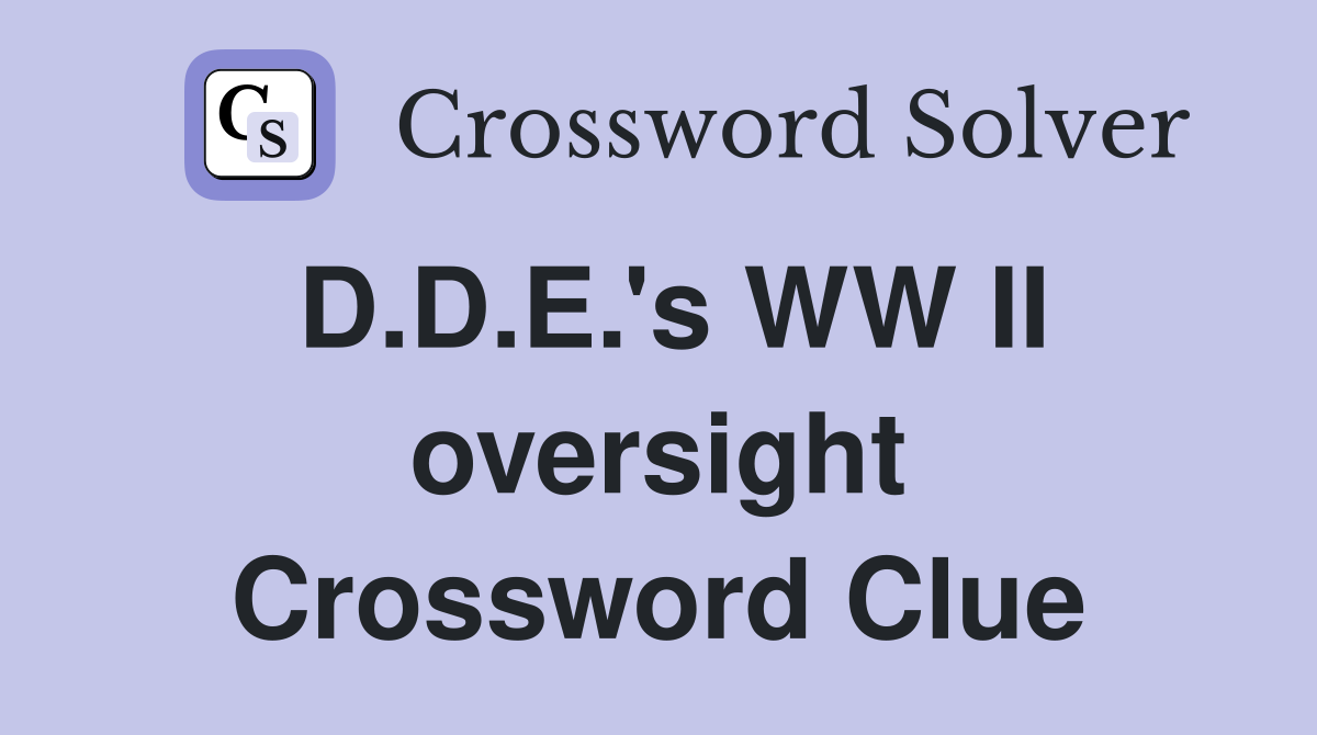 D.D.E.'s WW II oversight Crossword Clue