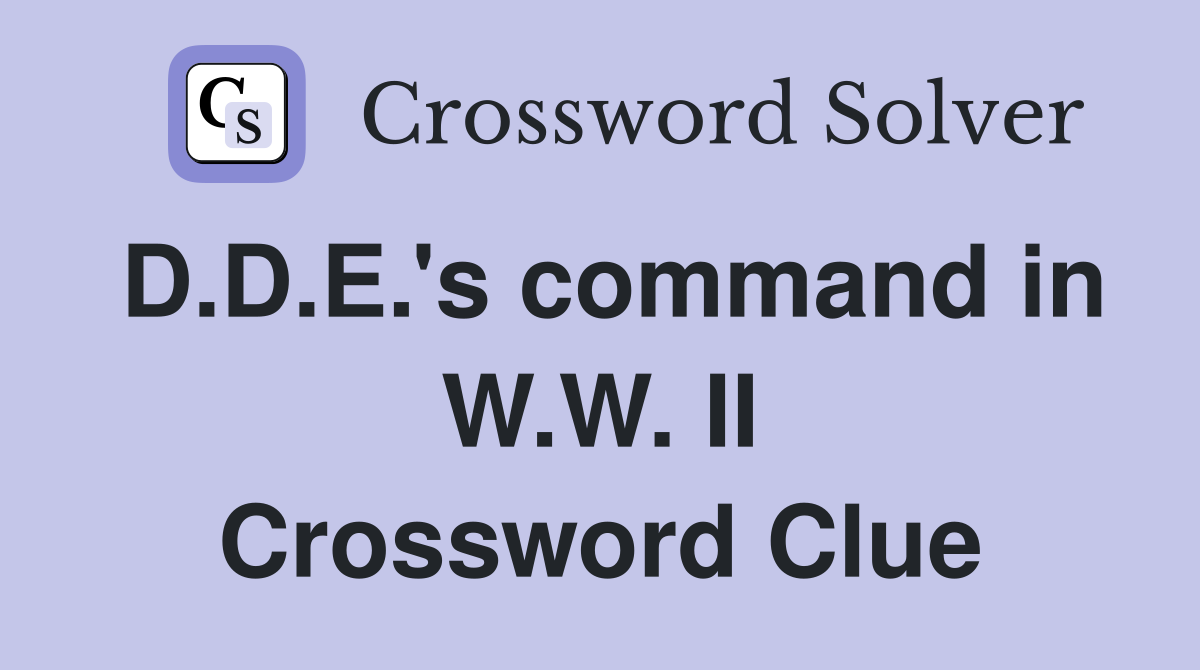 D.D.E.'s command in W.W. II Crossword Clue